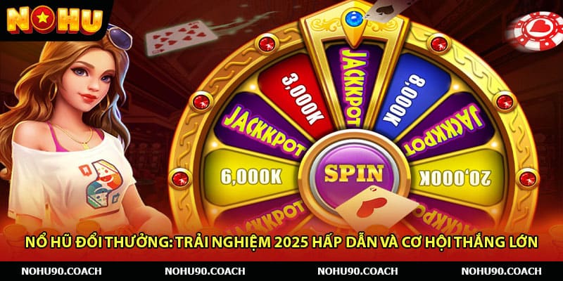 Nổ Hũ Đổi Thưởng: Trải Nghiệm 2025 Hấp Dẫn Và Cơ Hội Thắng Lớn